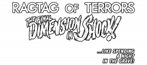 Ragtag of Terrors: The Final Dimension in Shock! ...Like Spending a Night in the Grave!